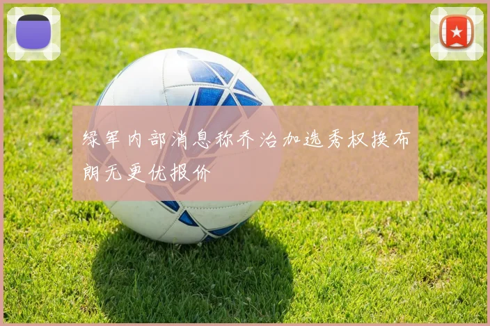 绿军内部消息称乔治加选秀权换布朗无更优报价