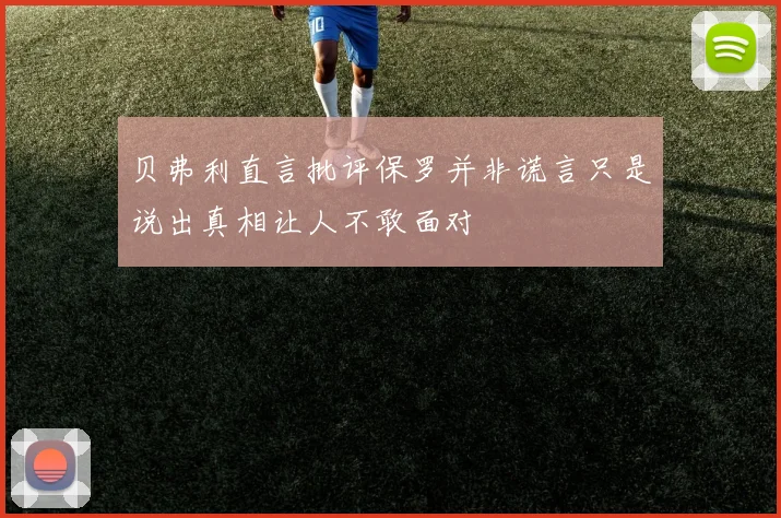 贝弗利直言批评保罗并非谎言只是说出真相让人不敢面对